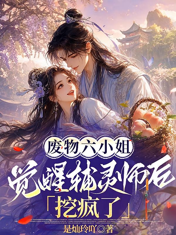 废物六小姐觉醒辅灵师后挖疯了